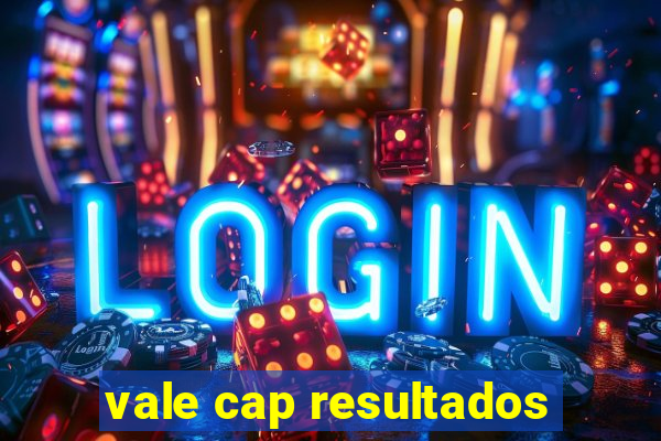 vale cap resultados