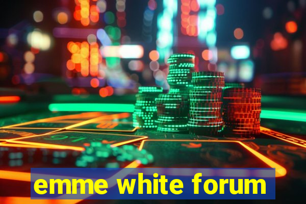 emme white forum