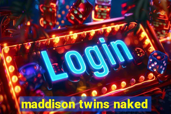 maddison twins naked