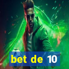 bet de 10