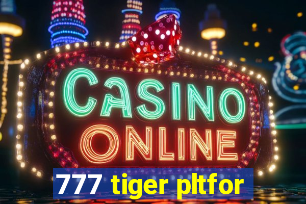 777 tiger pltfor