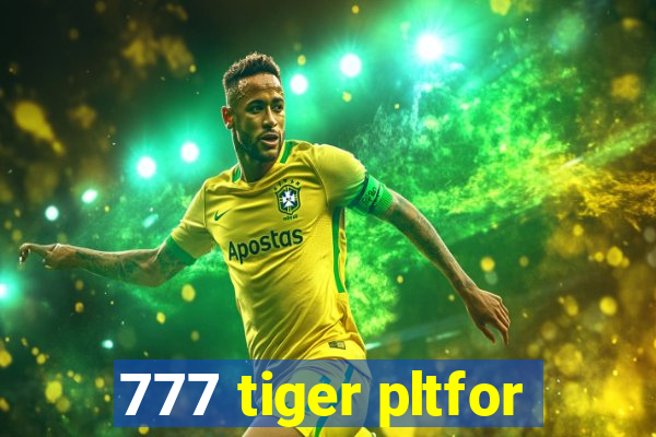 777 tiger pltfor