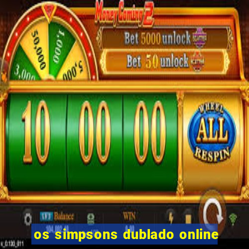 os simpsons dublado online