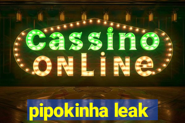 pipokinha leak