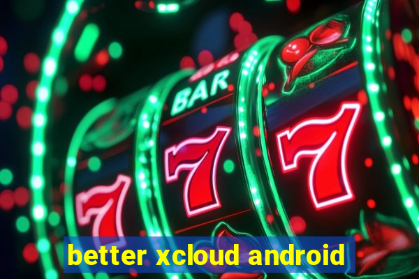 better xcloud android