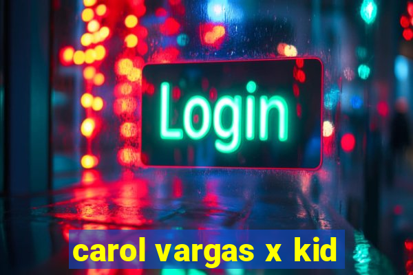 carol vargas x kid