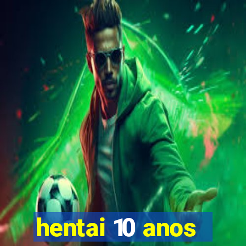 hentai 10 anos