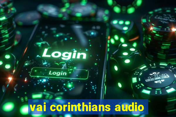 vai corinthians audio