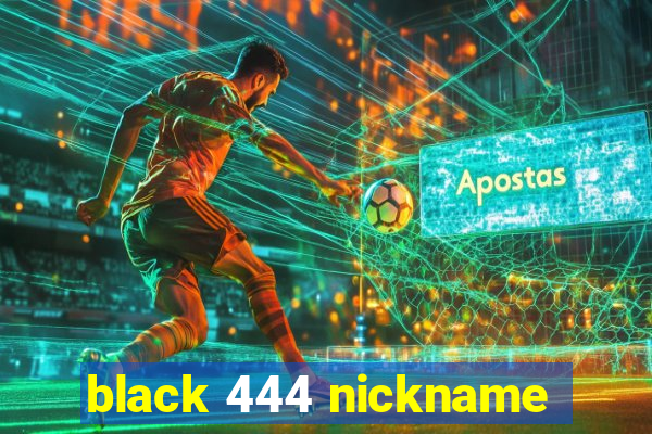 black 444 nickname