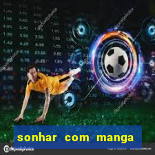 sonhar com manga madura jogo do bicho