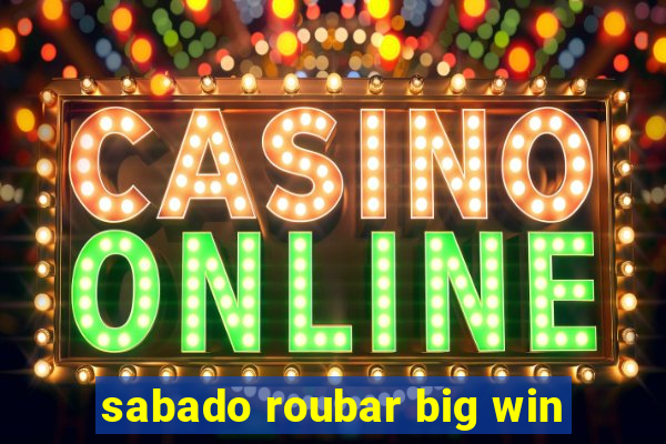 sabado roubar big win