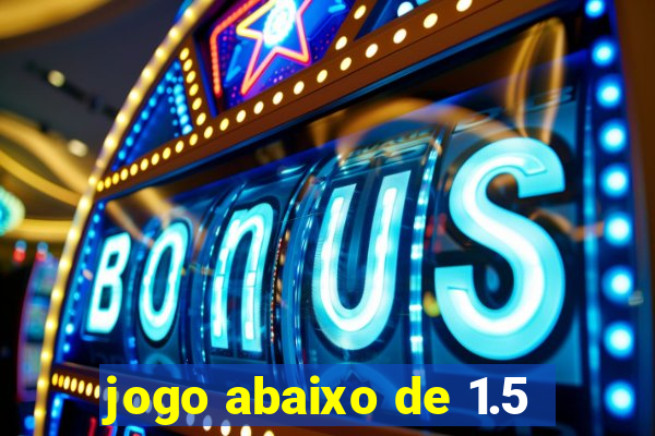 jogo abaixo de 1.5