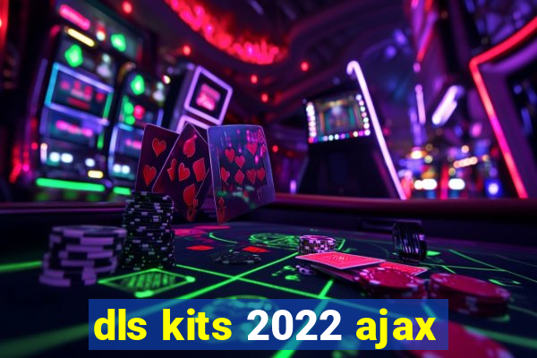 dls kits 2022 ajax