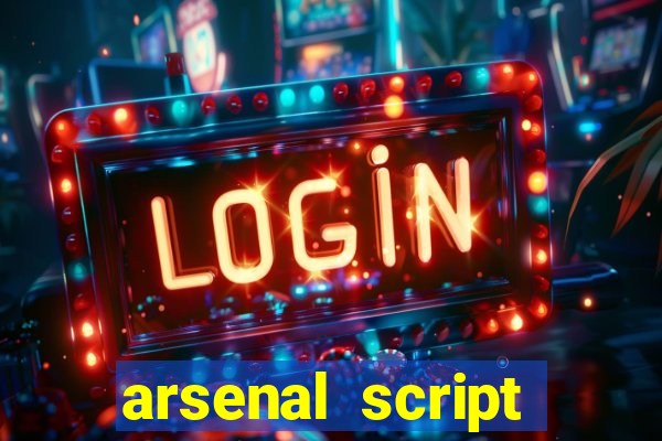 arsenal script pastebin 2022