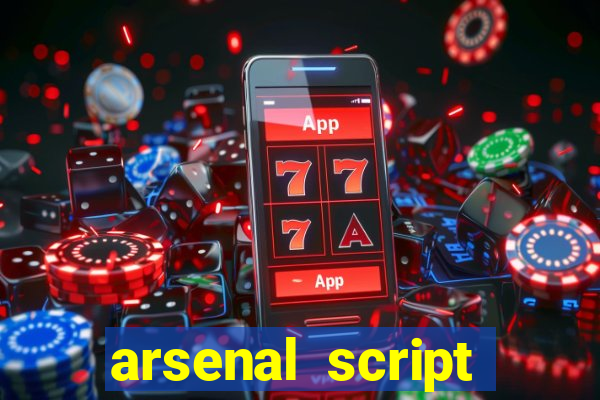 arsenal script pastebin 2022