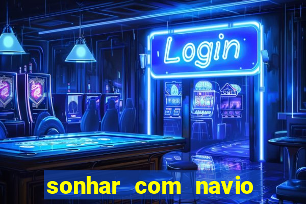 sonhar com navio no jogo do bicho