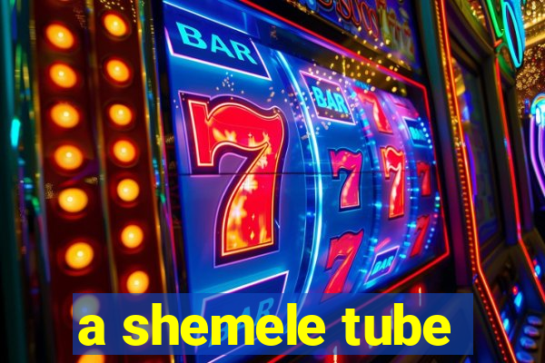 a shemele tube