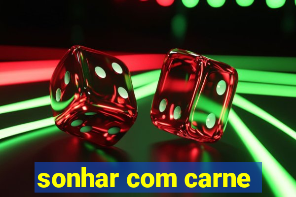 sonhar com carne