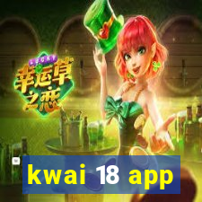 kwai 18 app