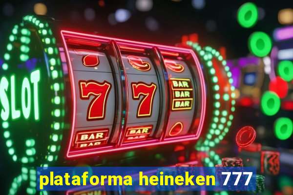 plataforma heineken 777