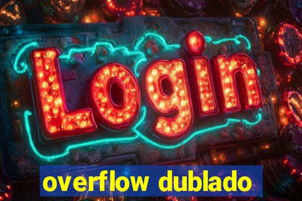 overflow dublado