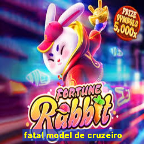 fatal model de cruzeiro