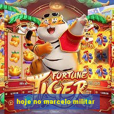 hoje no marcelo militar