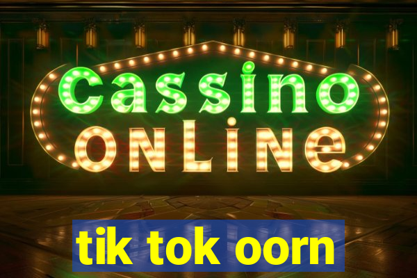 tik tok oorn