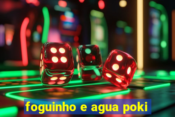 foguinho e agua poki