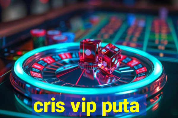 cris vip puta