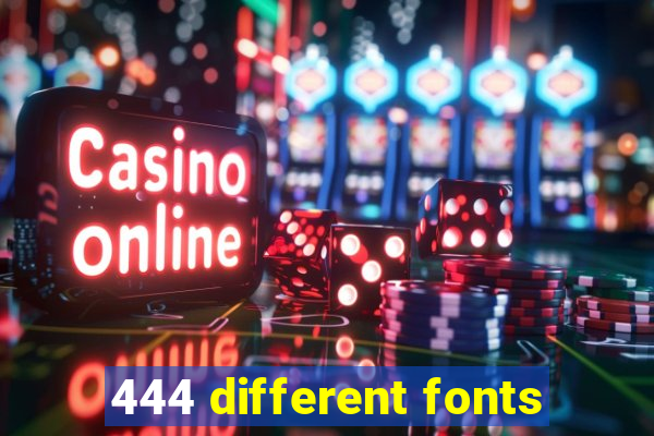 444 different fonts