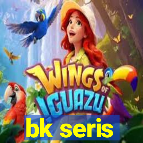 bk seris