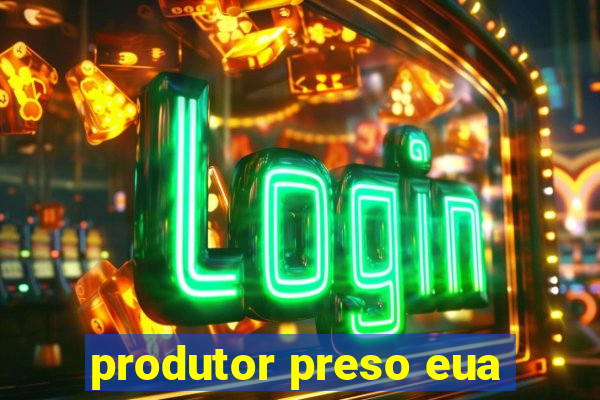 produtor preso eua