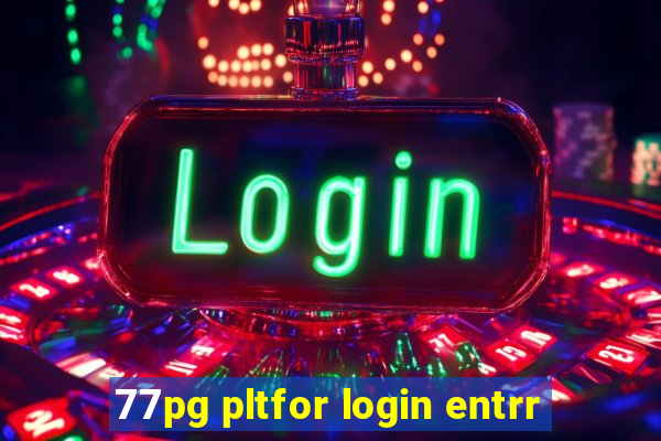 77pg pltfor login entrr