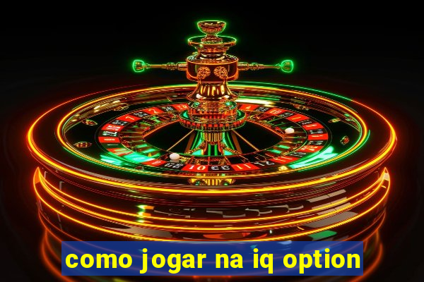 como jogar na iq option