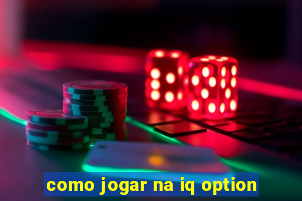 como jogar na iq option