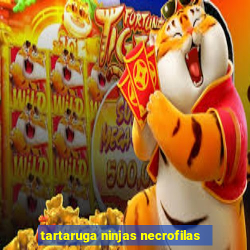 tartaruga ninjas necrofilas