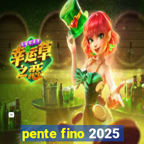 pente fino 2025