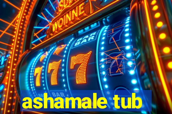 ashamale tub