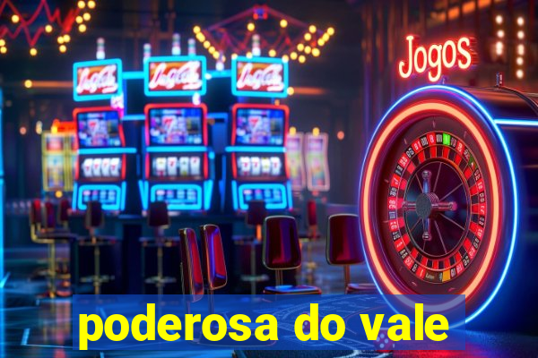 poderosa do vale