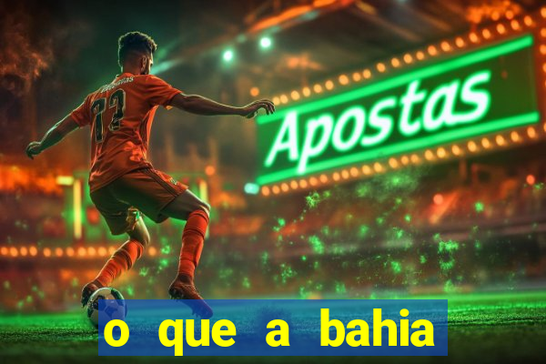 o que a bahia quer saber