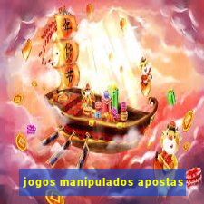 jogos manipulados apostas