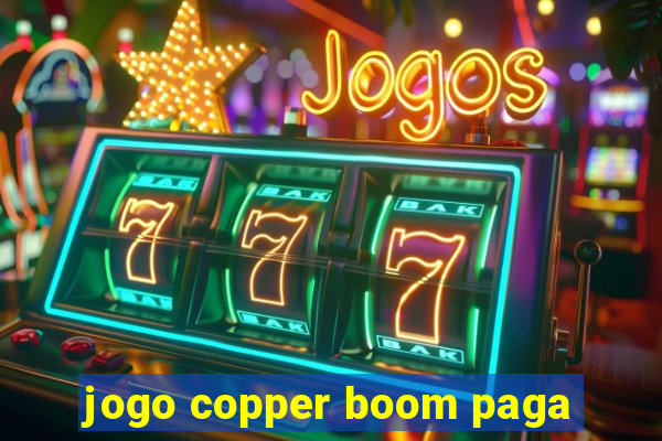 jogo copper boom paga