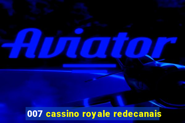 007 cassino royale redecanais