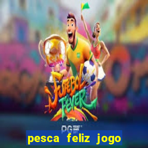 pesca feliz jogo ganhar dinheiro