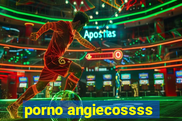 porno angiecossss