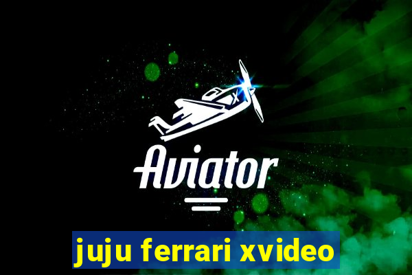 juju ferrari xvideo