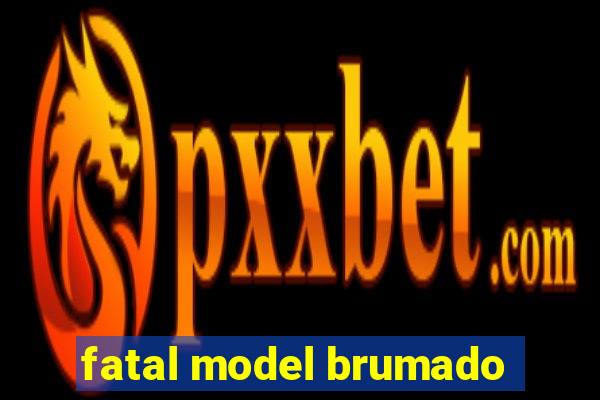 fatal model brumado