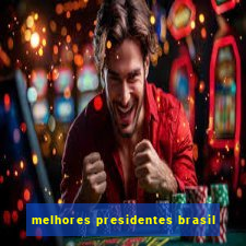 melhores presidentes brasil