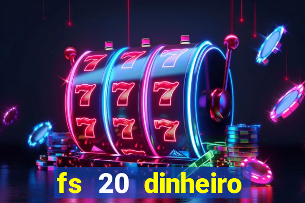 fs 20 dinheiro infinito download